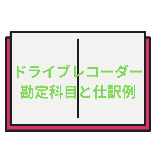 ドライブレコーダーの勘定科目と仕訳例
